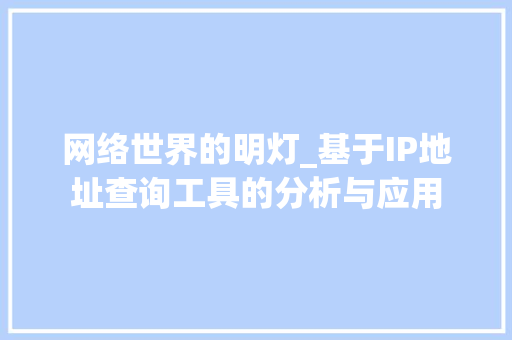 网络世界的明灯_基于IP地址查询工具的分析与应用 必应SEO