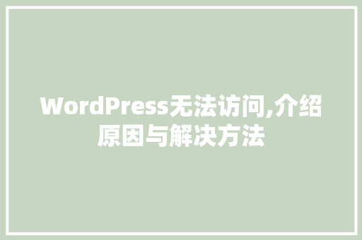 WordPress无法访问,介绍原因与解决方法