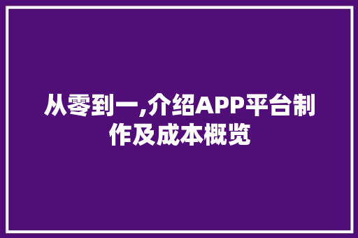从零到一,介绍APP平台制作及成本概览
