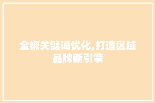 全椒关键词优化,打造区域品牌新引擎
