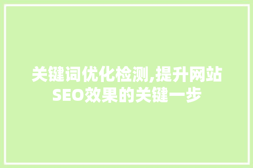 关键词优化检测,提升网站SEO效果的关键一步 百度SEO