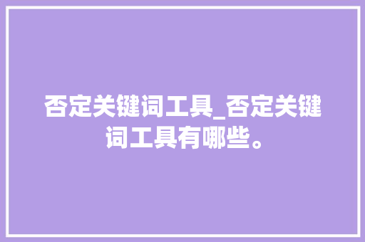 否定关键词工具_否定关键词工具有哪些。