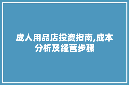 成人用品店投资指南,成本分析及经营步骤 网站建设公司