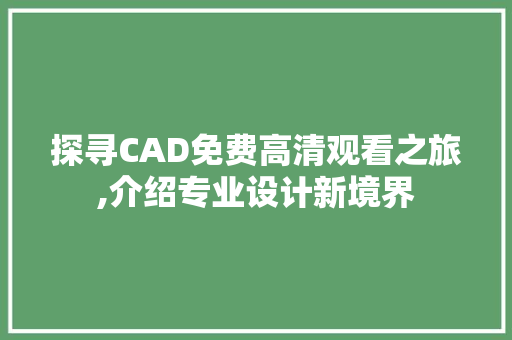 探寻CAD免费高清观看之旅,介绍专业设计新境界