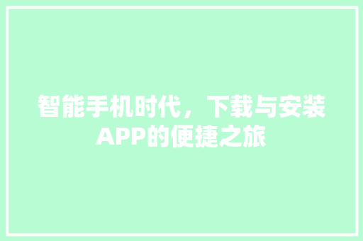 智能手机时代，下载与安装APP的便捷之旅 神马SEO