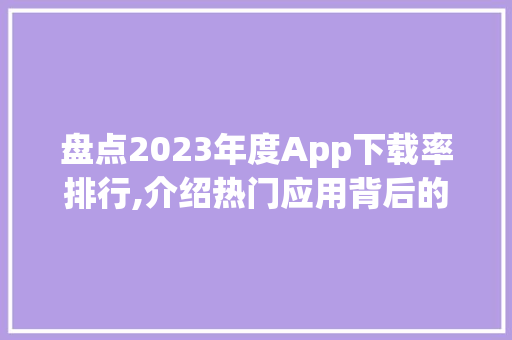 盘点2023年度App下载率排行,介绍热门应用背后的秘密 SEO关键词