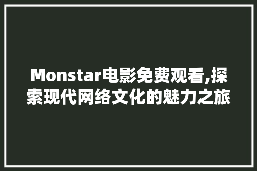 Monstar电影免费观看,探索现代网络文化的魅力之旅 百度SEO