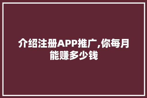 介绍注册APP推广,你每月能赚多少钱 SEO关键词