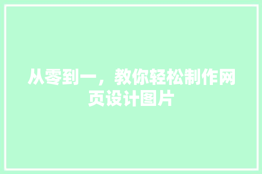 从零到一，教你轻松制作网页设计图片 网站建设公司