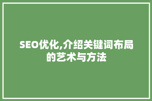 SEO优化,介绍关键词布局的艺术与方法 网站建设公司