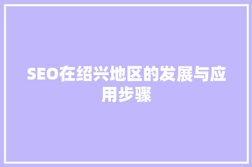 SEO在绍兴地区的发展与应用步骤