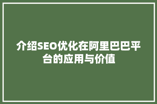 介绍SEO优化在阿里巴巴平台的应用与价值 SEO关键词