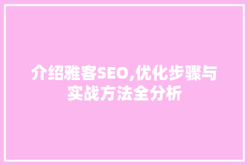 介绍雅客SEO,优化步骤与实战方法全分析 SEO关键词