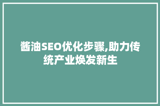 酱油SEO优化步骤,助力传统产业焕发新生 SEO关键词