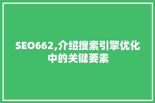 SEO662,介绍搜索引擎优化中的关键要素 SEO关键词