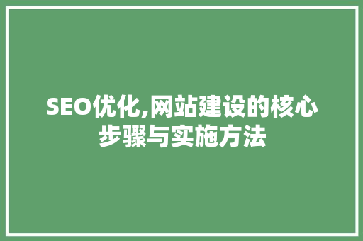SEO优化,网站建设的核心步骤与实施方法 神马SEO
