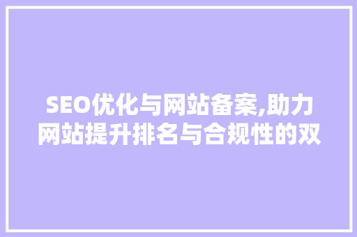 SEO优化与网站备案,助力网站提升排名与合规性的双重步骤 SEO关键词