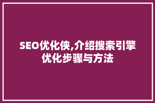 SEO优化侠,介绍搜索引擎优化步骤与方法 必应SEO SEO优化侠,介绍搜索引擎优化步骤与方法 必应SEO