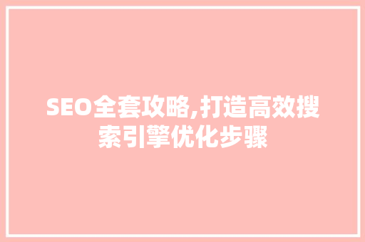 SEO全套攻略,打造高效搜索引擎优化步骤 SEO关键词
