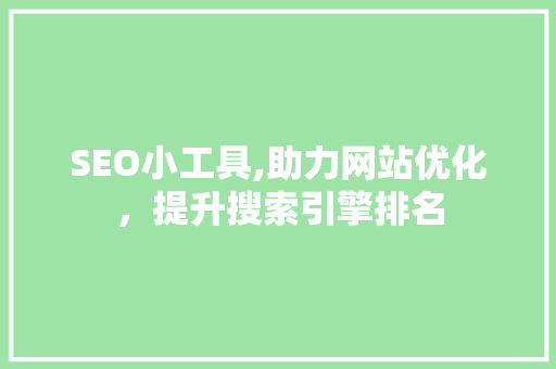 SEO小工具,助力网站优化，提升搜索引擎排名 SEO关键词
