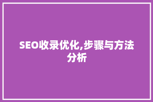 SEO收录优化,步骤与方法分析 搜狗SEO
