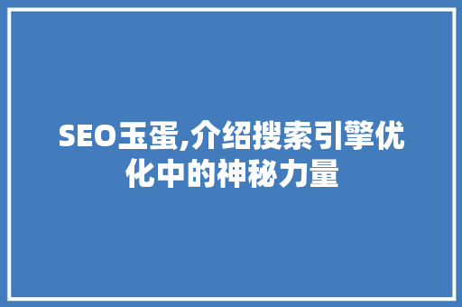 SEO玉蛋,介绍搜索引擎优化中的神秘力量 必应SEO