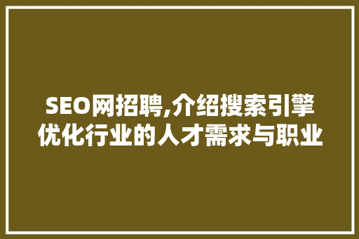 SEO网招聘,介绍搜索引擎优化行业的人才需求与职业发展 网站建设公司
