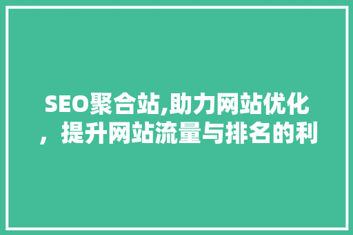 SEO聚合站,助力网站优化，提升网站流量与排名的利器 神马SEO