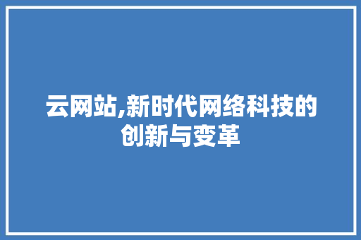 云网站,新时代网络科技的创新与变革 神马SEO