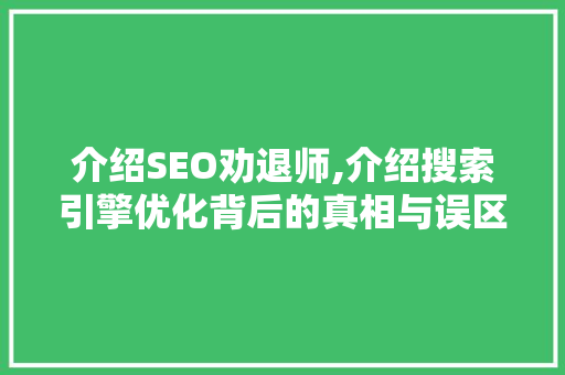 介绍SEO劝退师,介绍搜索引擎优化背后的真相与误区 搜狗SEO