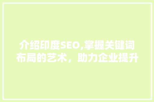 介绍印度SEO,掌握关键词布局的艺术，助力企业提升国际竞争力