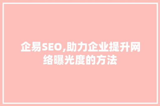 企易SEO,助力企业提升网络曝光度的方法 SEO关键词