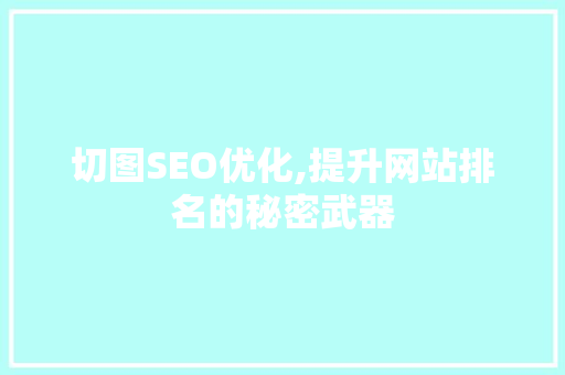 切图SEO优化,提升网站排名的秘密武器 SEO关键词