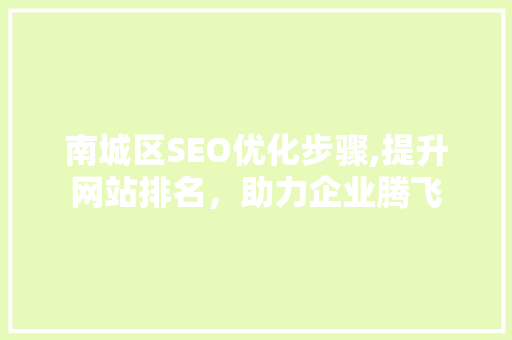 南城区SEO优化步骤,提升网站排名，助力企业腾飞