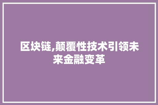 区块链,颠覆性技术引领未来金融变革