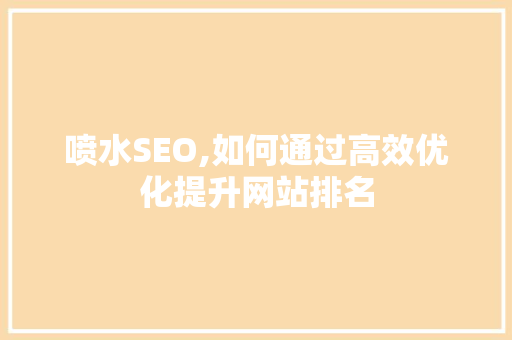 喷水SEO,如何通过高效优化提升网站排名 必应SEO
