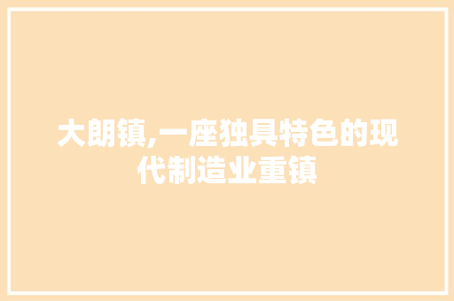 大朗镇,一座独具特色的现代制造业重镇 神马SEO