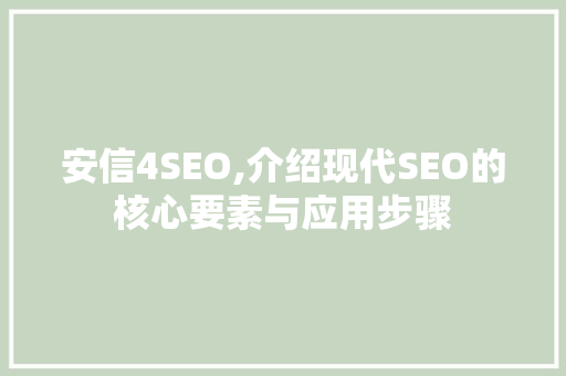 安信4SEO,介绍现代SEO的核心要素与应用步骤 神马SEO