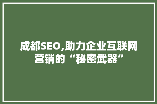 成都SEO,助力企业互联网营销的“秘密武器” 网站建设公司