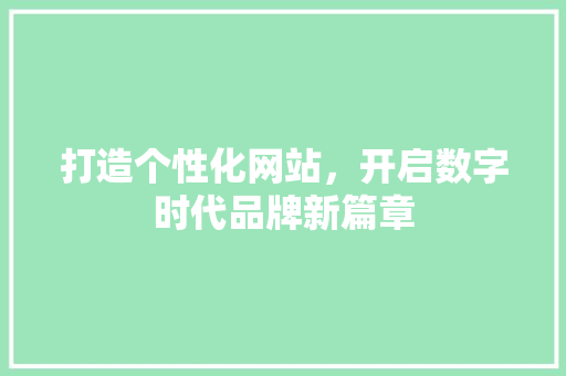打造个性化网站，开启数字时代品牌新篇章