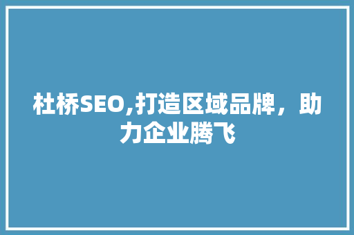 杜桥SEO,打造区域品牌，助力企业腾飞 搜狗SEO