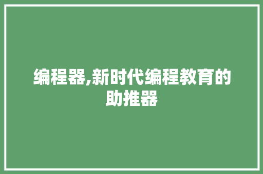 编程器,新时代编程教育的助推器 百度SEO