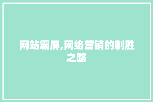 网站霸屏,网络营销的制胜之路 SEO关键词