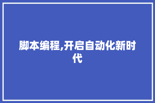 脚本编程,开启自动化新时代