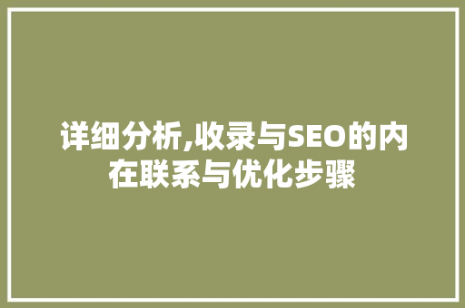 详细分析,收录与SEO的内在联系与优化步骤