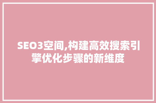 SEO3空间,构建高效搜索引擎优化步骤的新维度 神马SEO