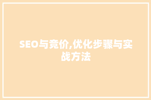 SEO与竞价,优化步骤与实战方法 百度SEO