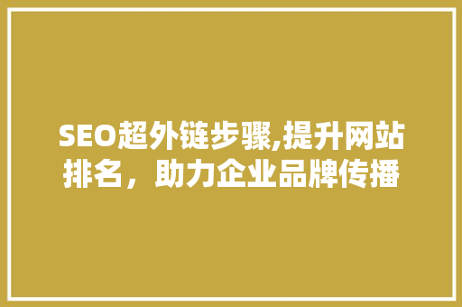 SEO超外链步骤,提升网站排名，助力企业品牌传播