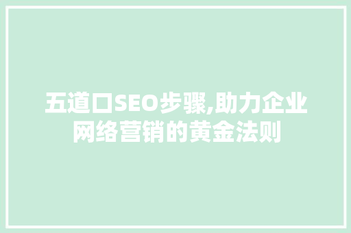 五道口SEO步骤,助力企业网络营销的黄金法则