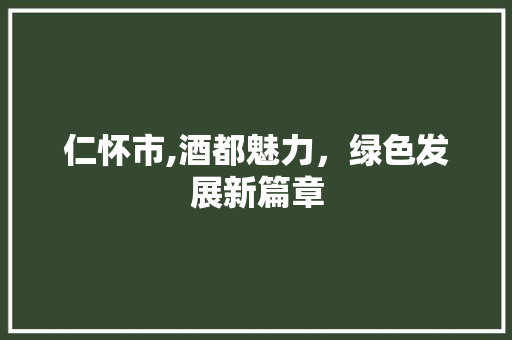 仁怀市,酒都魅力，绿色发展新篇章 必应SEO